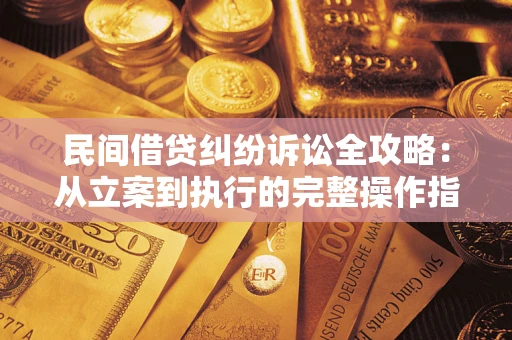 济南民间借贷纠纷诉讼全攻略：从立案到执行的完整操作指南