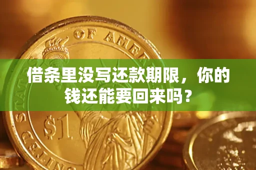 济南借条里没写还款期限，你的钱还能要回来吗？