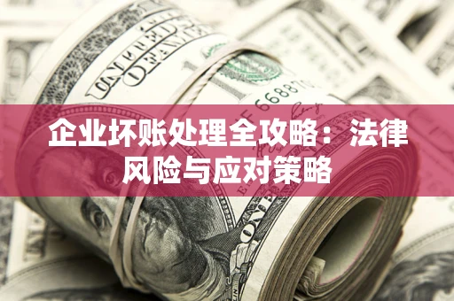 济南企业坏账处理全攻略：法律风险与应对策略