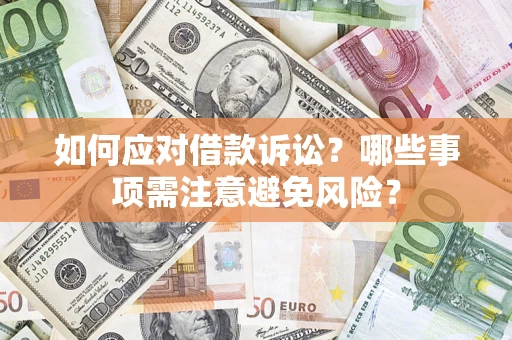 济南如何应对借款诉讼？哪些事项需注意避免风险？