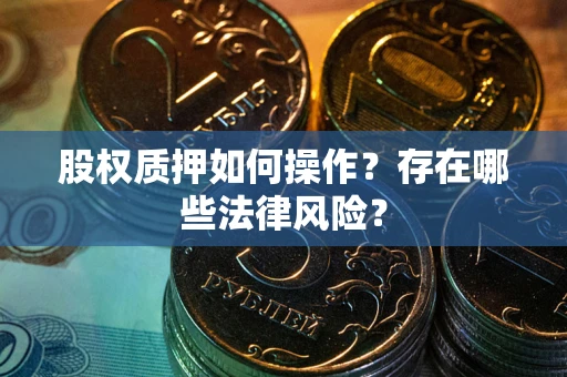 济南股权质押如何操作？存在哪些法律风险？