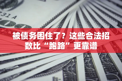 济南被债务困住了？这些合法招数比“跑路”更靠谱