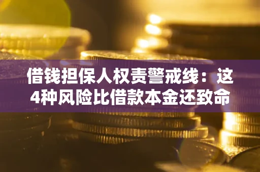济南借钱担保人权责警戒线：这4种风险比借款本金还致命