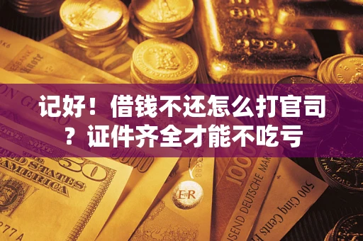 济南记好！借钱不还怎么打官司？证件齐全才能不吃亏