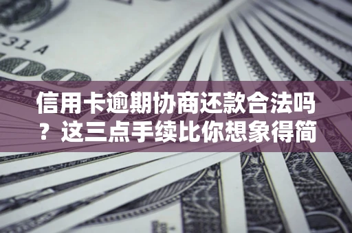 济南信用卡逾期协商还款合法吗？这三点手续比你想象得简单