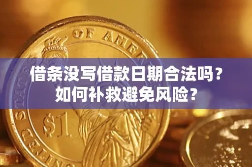 济南借条没写借款日期合法吗？如何补救避免风险？