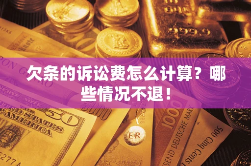 济南欠条的诉讼费怎么计算?哪些情况不退! 济南欠条的诉讼费怎么计算?哪些情况不退!