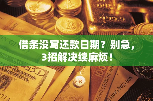 济南借条没写还款日期？别急，3招解决续麻烦！