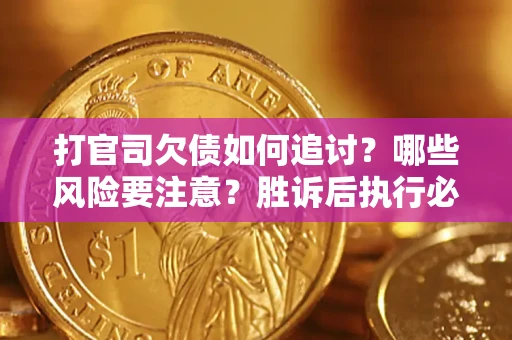 济南打官司欠债如何追讨？哪些风险要注意？胜诉后执行必看！