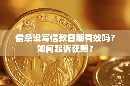 济南借条没写借款日期有效吗？如何起诉获赔？