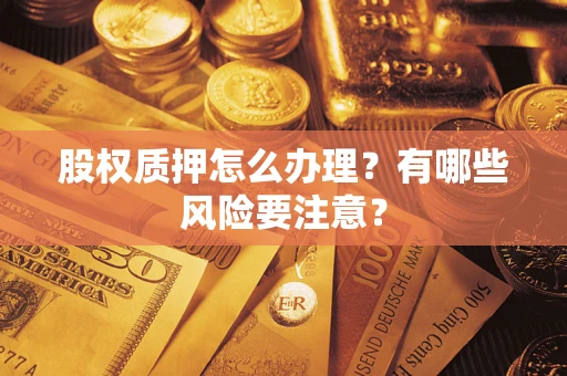 济南股权质押怎么办理？有哪些风险要注意？