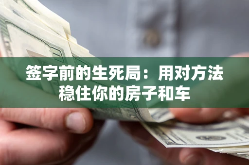 济南签字前的生死局：用对方法稳住你的房子和车