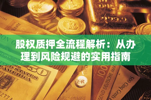 济南股权质押全流程解析：从办理到风险规避的实用指南