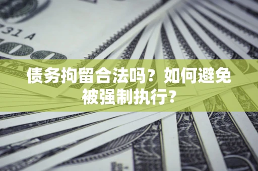 济南债务拘留合法吗？如何避免被强制执行？
