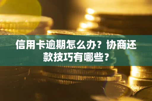 济南信用卡逾期怎么办？协商还款技巧有哪些？
