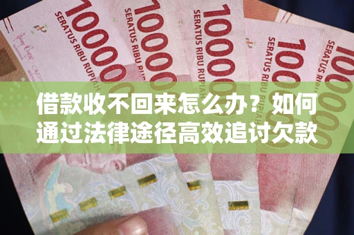 济南借款收不回来怎么办?如何通过法律途径高效追讨欠款? 济南借款收不回来怎么办?如何通过法律途径高效追讨欠款?