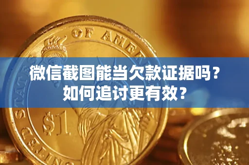 济南微信截图能当欠款证据吗？如何追讨更有效？