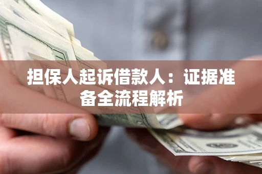 济南担保人起诉借款人：证据准备全流程解析