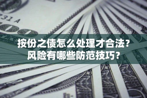 济南按份之债怎么处理才合法？风险有哪些防范技巧？