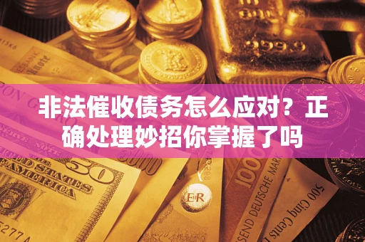 济南非法催收债务怎么应对？正确处理妙招你掌握了吗