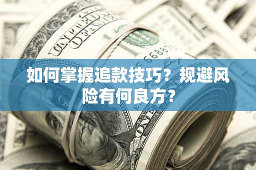 济南如何掌握追款技巧？规避风险有何良方？