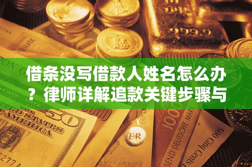 济南借条没写借款人姓名怎么办？律师详解追款关键步骤与证据链构建