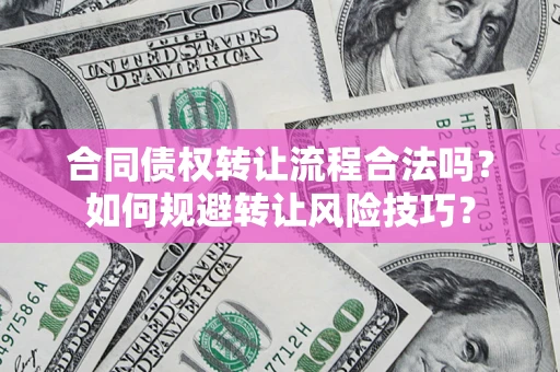 济南合同债权转让流程合法吗？如何规避转让风险技巧？
