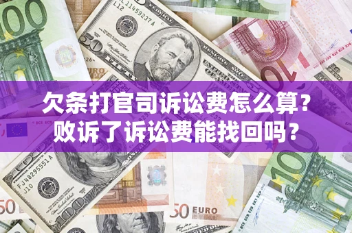 济南欠条打官司诉讼费怎么算？败诉了诉讼费能找回吗？