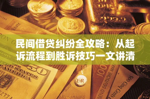 济南民间借贷纠纷全攻略：从起诉流程到胜诉技巧一文讲清