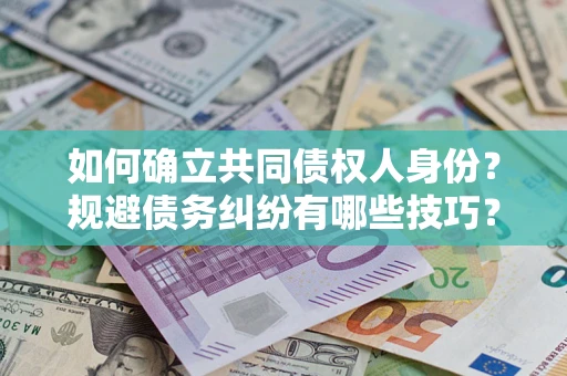 济南如何确立共同债权人身份？规避债务纠纷有哪些技巧？