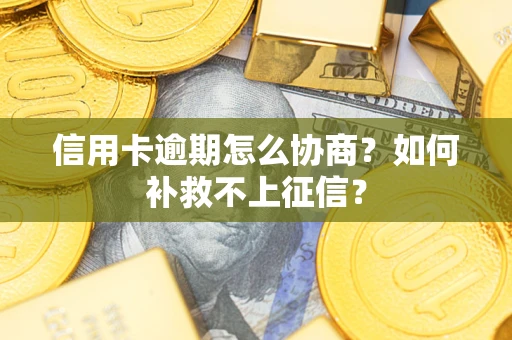 济南信用卡逾期怎么协商？如何补救不上征信？