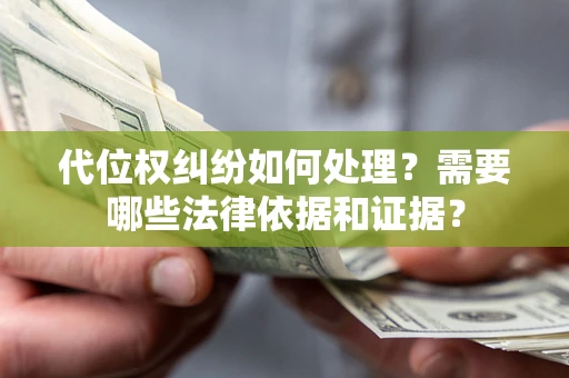 济南代位权纠纷如何处理？需要哪些法律依据和证据？