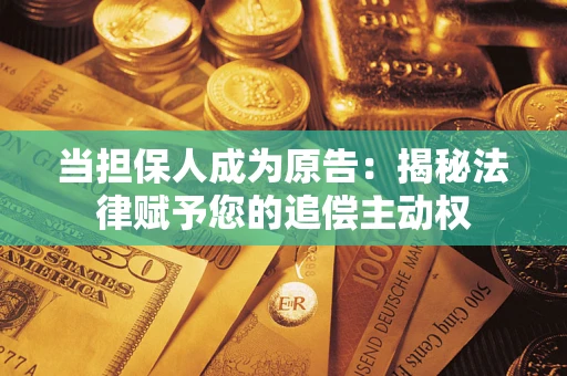 济南当担保人成为原告:揭秘法律赋予您的追偿主动权 济南当担保人成为原告:揭秘法律赋予您的追偿主动权