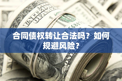 济南合同债权转让合法吗?如何规避风险? 济南合同债权转让合法吗?如何规避风险?