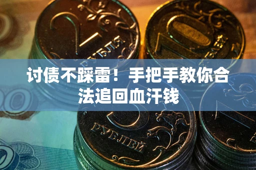 济南讨债不踩雷！手把手教你合法追回血汗钱