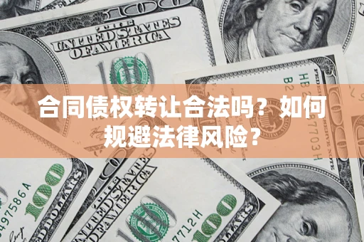 济南合同债权转让合法吗？如何规避法律风险？