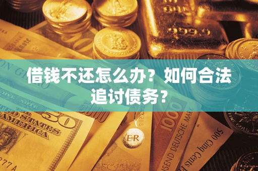 济南借钱不还怎么办？如何合法追讨债务？
