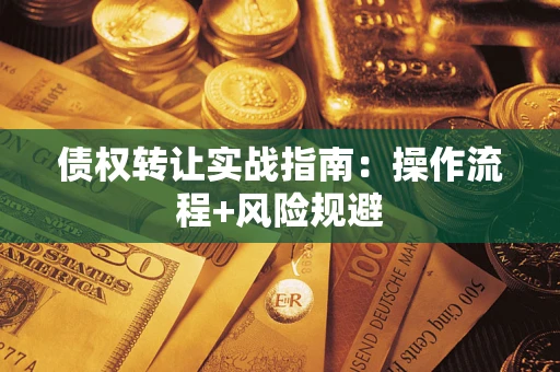 济南债权转让实战指南：操作流程+风险规避