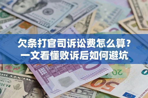 济南欠条打官司诉讼费怎么算？一文看懂败诉后如何避坑