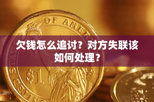 济南欠钱怎么追讨？对方失联该如何处理？