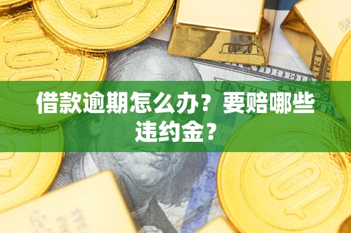 济南借款逾期怎么办？要赔哪些违约金？
