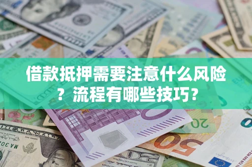 济南借款抵押需要注意什么风险？流程有哪些技巧？