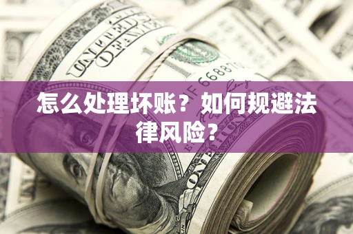 济南怎么处理坏账？如何规避法律风险？