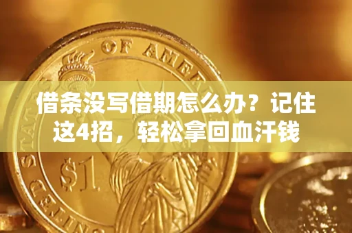 济南借条没写借期怎么办？记住这4招，轻松拿回血汗钱