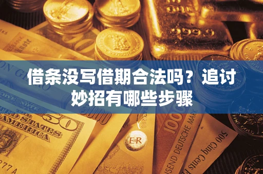 济南借条没写借期合法吗？追讨妙招有哪些步骤