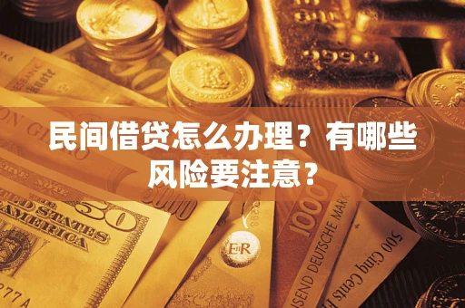 济南民间借贷怎么办理？有哪些风险要注意？