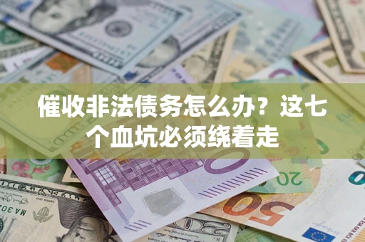 济南催收非法债务怎么办？这七个血坑必须绕着走