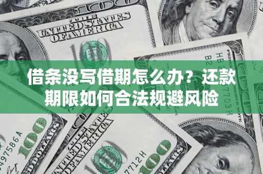 济南借条没写借期怎么办？还款期限如何合法规避风险