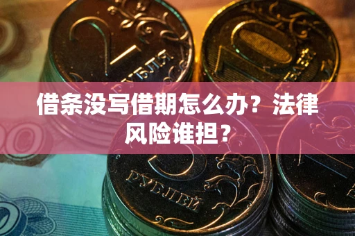 济南借条没写借期怎么办？法律风险谁担？